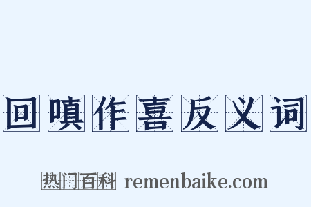回嗔作喜反义词是什么意思的图片